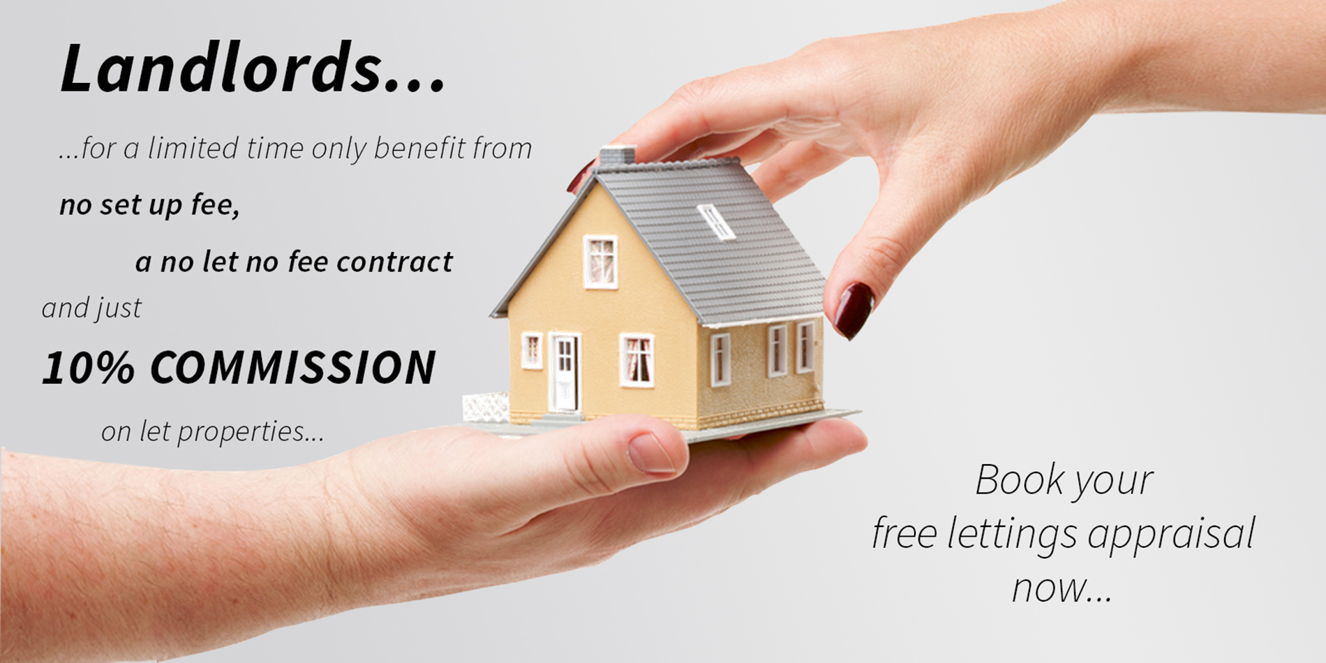 Lettings Banner - Landlords, for a limited time only, no set up fee, a no let no fee contract and just 10% commission on let properties.